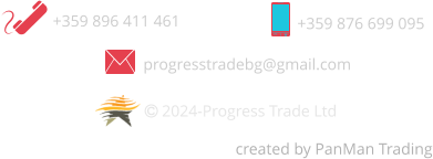 +359 896 411 461 +359 876 699 095 progresstradebg@gmail.com created by PanMan Trading  2024-Progress Trade Ltd